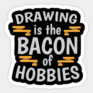 Drawing Is The Bacon Of Hobbies Cool Creative Beautiful Typography Design Sticker